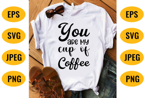 You Are My Cup of Coffee SVG Graphics for Crafts